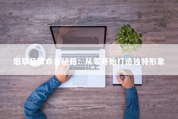 烟草品牌命名秘籍：从零开始打造独特形象